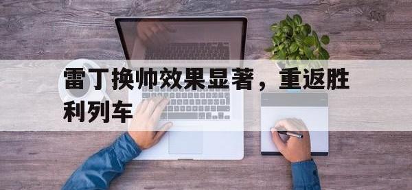 1xbet体育教练-雷丁换帅效果显著，重返胜利列车的简单介绍
